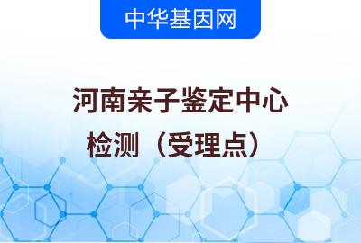 河南亲子鉴定中心（检测受理点）
