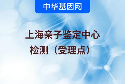 上海亲子鉴定中心（检测受理点）