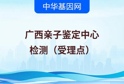 广西亲子鉴定中心（检测受理点）