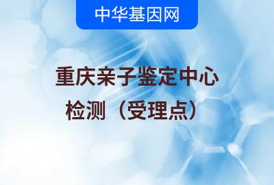 重庆亲子鉴定中心（检测受理点）